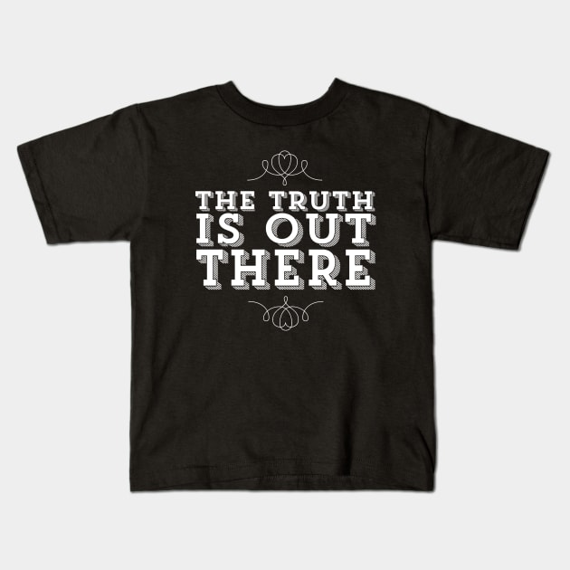 The Truth Is Out There X Files Quote Kids T-Shirt by ballhard